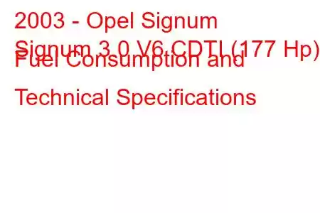 2003 - Opel Signum
Signum 3.0 V6 CDTI (177 Hp) Fuel Consumption and Technical Specifications