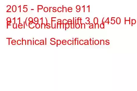 2015 - Porsche 911
911 (991) Facelift 3.0 (450 Hp) Fuel Consumption and Technical Specifications