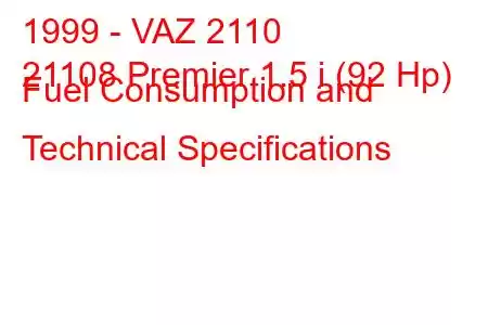 1999 - VAZ 2110
21108 Premier 1.5 i (92 Hp) Fuel Consumption and Technical Specifications