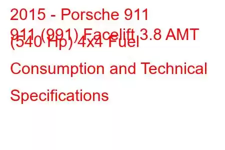 2015 - Porsche 911
911 (991) Facelift 3.8 AMT (540 Hp) 4x4 Fuel Consumption and Technical Specifications