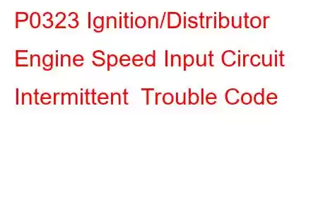 P0323 Ignition/Distributor Engine Speed Input Circuit Intermittent Trouble Code