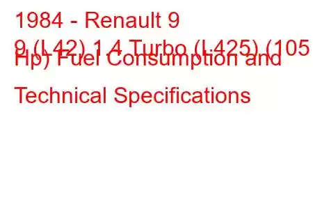 1984 - Renault 9
9 (L42) 1.4 Turbo (L425) (105 Hp) Fuel Consumption and Technical Specifications