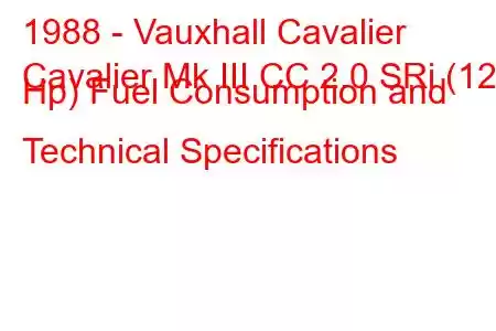 1988 - Vauxhall Cavalier
Cavalier Mk III CC 2.0 SRi (129 Hp) Fuel Consumption and Technical Specifications