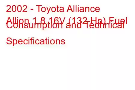 2002 - Toyota Alliance
Allion 1.8 16V (132 Hp) Fuel Consumption and Technical Specifications