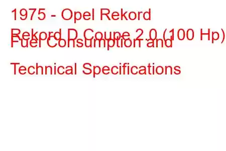 1975 - Opel Rekord
Rekord D Coupe 2.0 (100 Hp) Fuel Consumption and Technical Specifications