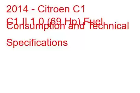 2014 - Citroen C1
C1 II 1.0 (69 Hp) Fuel Consumption and Technical Specifications