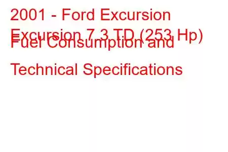 2001 - Ford Excursion
Excursion 7.3 TD (253 Hp) Fuel Consumption and Technical Specifications