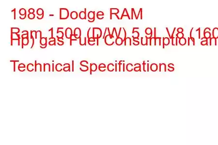 1989 - Dodge RAM
Ram 1500 (D/W) 5.9L V8 (160 Hp) gas Fuel Consumption and Technical Specifications