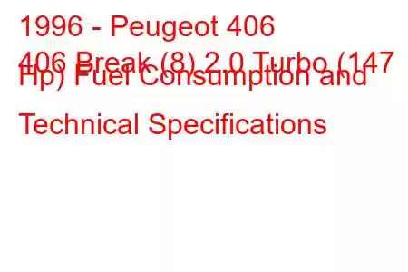 1996 - Peugeot 406
406 Break (8) 2.0 Turbo (147 Hp) Fuel Consumption and Technical Specifications