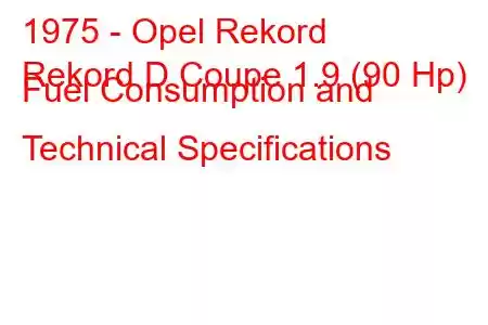 1975 - Opel Rekord
Rekord D Coupe 1.9 (90 Hp) Fuel Consumption and Technical Specifications