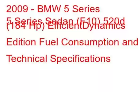 2009 - BMW 5 Series
5 Series Sedan (F10) 520d (184 Hp) EfficientDynamics Edition Fuel Consumption and Technical Specifications