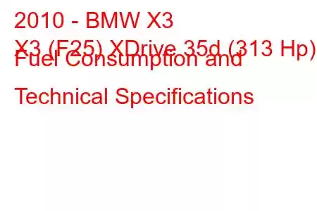 2010 - BMW X3
X3 (F25) XDrive 35d (313 Hp) Fuel Consumption and Technical Specifications