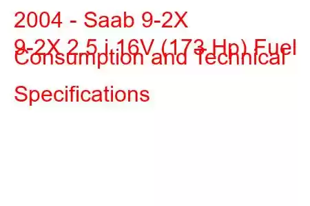 2004 - Saab 9-2X
9-2X 2.5 i 16V (173 Hp) Fuel Consumption and Technical Specifications