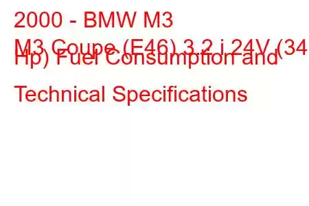 2000 - BMW M3
M3 Coupe (E46) 3.2 i 24V (343 Hp) Fuel Consumption and Technical Specifications