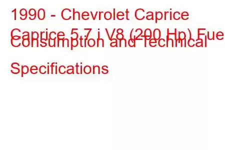 1990 - Chevrolet Caprice
Caprice 5.7 i V8 (200 Hp) Fuel Consumption and Technical Specifications