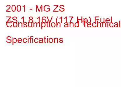 2001 - MG ZS
ZS 1.8 16V (117 Hp) Fuel Consumption and Technical Specifications