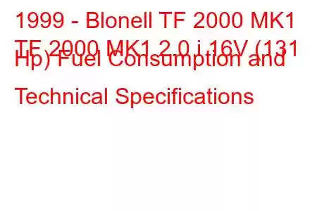 1999 - Blonell TF 2000 MK1
TF 2000 MK1 2.0 i 16V (131 Hp) Fuel Consumption and Technical Specifications