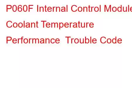 P060F Internal Control Module Coolant Temperature Performance Trouble Code