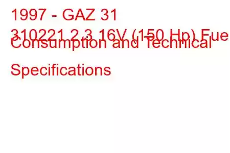 1997 - GAZ 31
310221 2.3 16V (150 Hp) Fuel Consumption and Technical Specifications