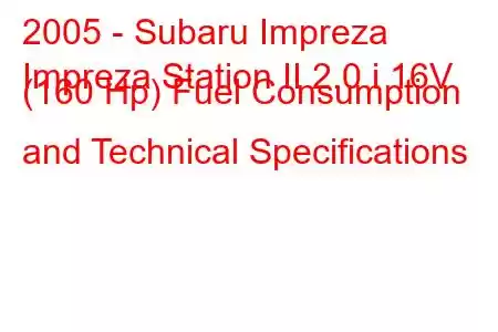 2005 - Subaru Impreza
Impreza Station II 2.0 i 16V (160 Hp) Fuel Consumption and Technical Specifications