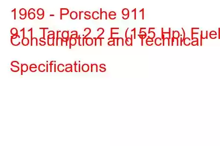 1969 - Porsche 911
911 Targa 2.2 E (155 Hp) Fuel Consumption and Technical Specifications