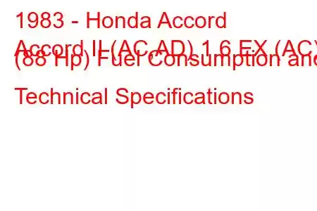 1983 - Honda Accord
Accord II (AC,AD) 1.6 EX (AC) (88 Hp) Fuel Consumption and Technical Specifications