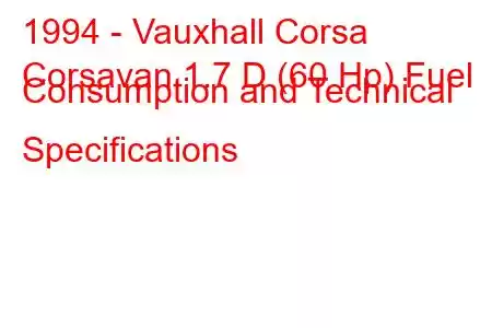 1994 - Vauxhall Corsa
Corsavan 1.7 D (60 Hp) Fuel Consumption and Technical Specifications