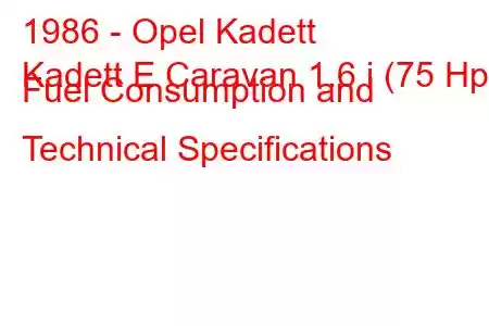 1986 - Opel Kadett
Kadett E Caravan 1.6 i (75 Hp) Fuel Consumption and Technical Specifications