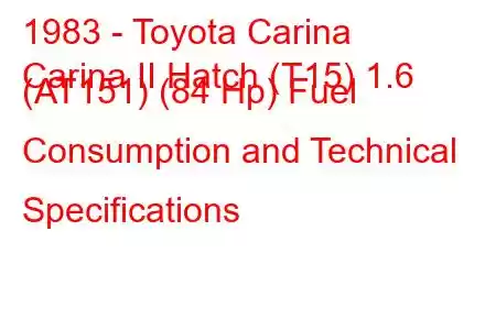 1983 - Toyota Carina
Carina II Hatch (T15) 1.6 (AT151) (84 Hp) Fuel Consumption and Technical Specifications