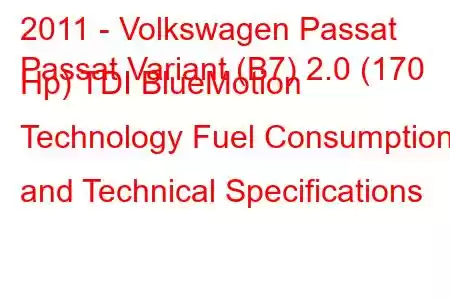 2011 - Volkswagen Passat
Passat Variant (B7) 2.0 (170 Hp) TDI BlueMotion Technology Fuel Consumption and Technical Specifications