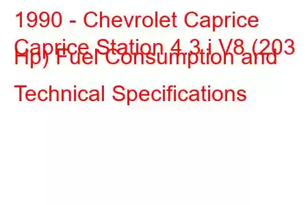 1990 - Chevrolet Caprice
Caprice Station 4.3 i V8 (203 Hp) Fuel Consumption and Technical Specifications