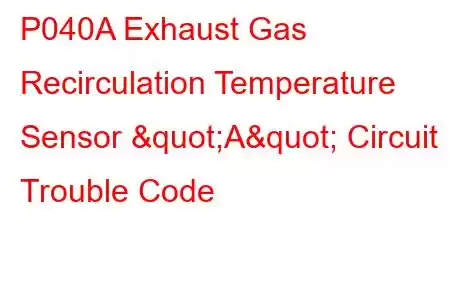 P040A Exhaust Gas Recirculation Temperature Sensor "A" Circuit Trouble Code