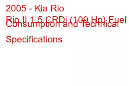 2005 - Kia Rio
Rio II 1.5 CRDi (109 Hp) Fuel Consumption and Technical Specifications