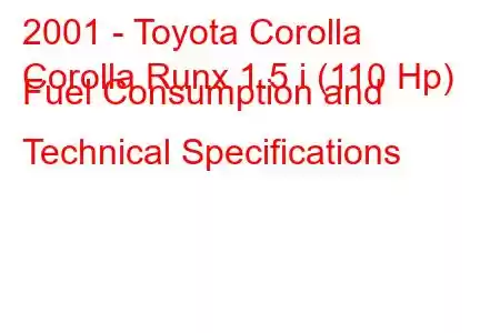 2001 - Toyota Corolla
Corolla Runx 1.5 i (110 Hp) Fuel Consumption and Technical Specifications