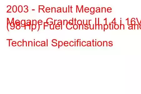 2003 - Renault Megane
Megane Grandtour II 1.4 i 16V (98 Hp) Fuel Consumption and Technical Specifications