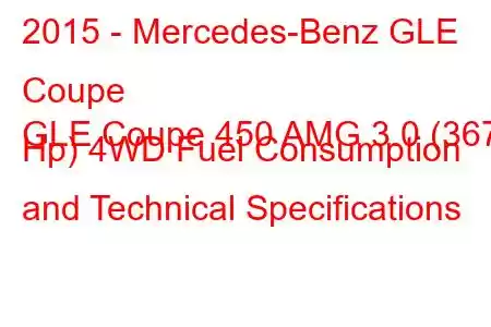 2015 - Mercedes-Benz GLE Coupe
GLE Coupe 450 AMG 3.0 (367 Hp) 4WD Fuel Consumption and Technical Specifications