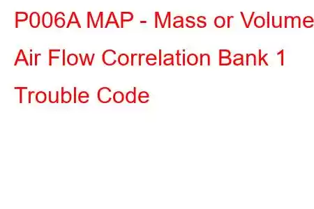 P006A MAP - Mass or Volume Air Flow Correlation Bank 1 Trouble Code