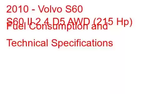 2010 - Volvo S60
S60 II 2.4 D5 AWD (215 Hp) Fuel Consumption and Technical Specifications