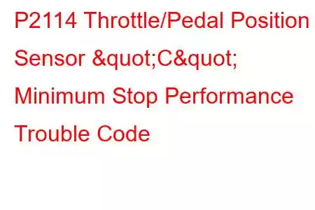 P2114 Throttle/Pedal Position Sensor "C" Minimum Stop Performance Trouble Code