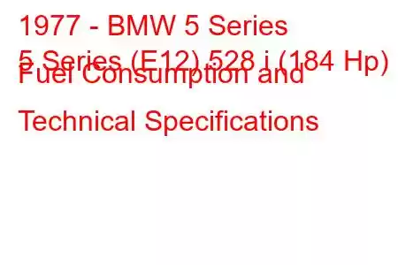 1977 - BMW 5 Series
5 Series (E12) 528 i (184 Hp) Fuel Consumption and Technical Specifications