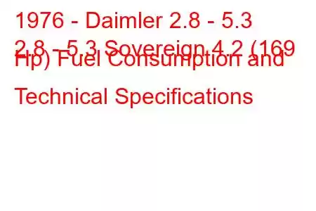 1976 - Daimler 2.8 - 5.3
2.8 - 5.3 Sovereign 4.2 (169 Hp) Fuel Consumption and Technical Specifications