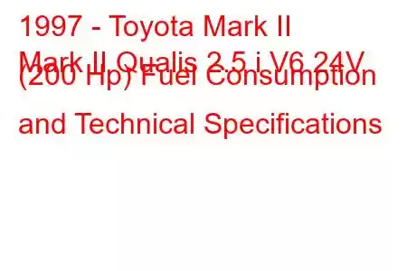 1997 - Toyota Mark II
Mark II Qualis 2.5 i V6 24V (200 Hp) Fuel Consumption and Technical Specifications