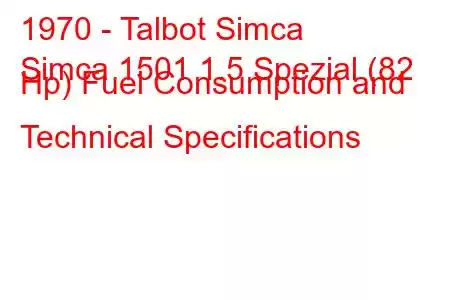 1970 - Talbot Simca
Simca 1501 1.5 Spezial (82 Hp) Fuel Consumption and Technical Specifications