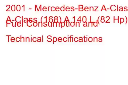 2001 - Mercedes-Benz A-Class
A-Class (168) A 140 L (82 Hp) Fuel Consumption and Technical Specifications