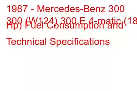 1987 - Mercedes-Benz 300
300 (W124) 300 E 4-matic (188 Hp) Fuel Consumption and Technical Specifications