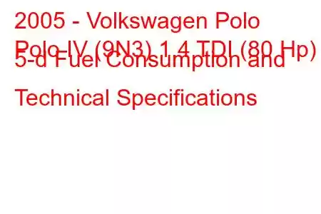 2005 - Volkswagen Polo
Polo IV (9N3) 1.4 TDI (80 Hp) 5-d Fuel Consumption and Technical Specifications