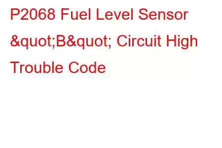 P2068 Fuel Level Sensor "B" Circuit High Trouble Code