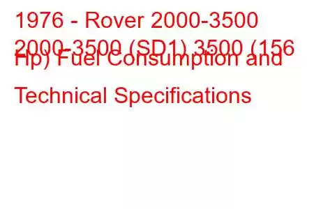 1976 - Rover 2000-3500
2000-3500 (SD1) 3500 (156 Hp) Fuel Consumption and Technical Specifications