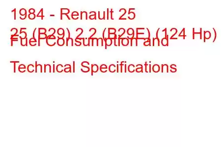 1984 - Renault 25
25 (B29) 2.2 (B29E) (124 Hp) Fuel Consumption and Technical Specifications