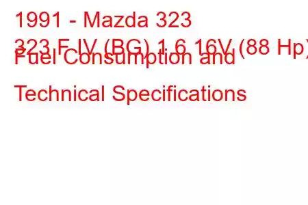 1991 - Mazda 323
323 F IV (BG) 1.6 16V (88 Hp) Fuel Consumption and Technical Specifications